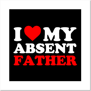 I heart My Absent Father , I Love My Absent Father Posters and Art